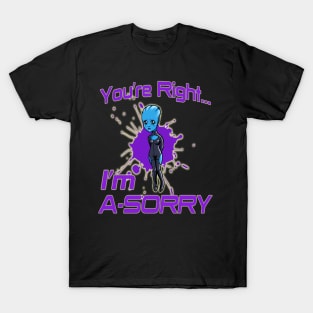 You're Right... I'm A-SORRY T-Shirt